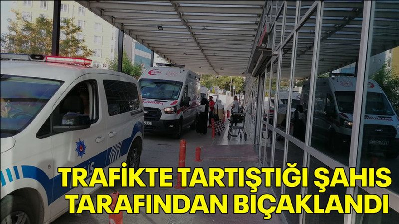 Trafikte tartıştığı şahıs tarafından bıçaklandı